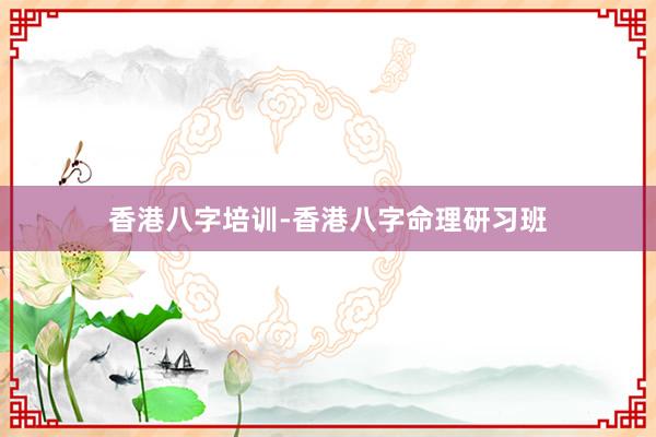 香港八字培训-香港八字命理研习班