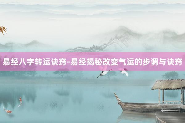易经八字转运诀窍-易经揭秘改变气运的步调与诀窍